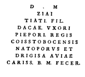 "D. M. Ziai Tiati fil. Dacae uxori Piepori regis Coisstobocensis Natoporus et Drilgisa aviae cariss. b. m. fecer."